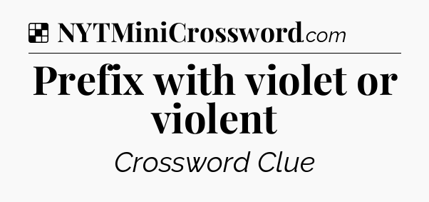 Solution: Prefix with violet or violent - NYT Crossword