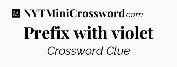 Prefix with violet - LA Times Crossword