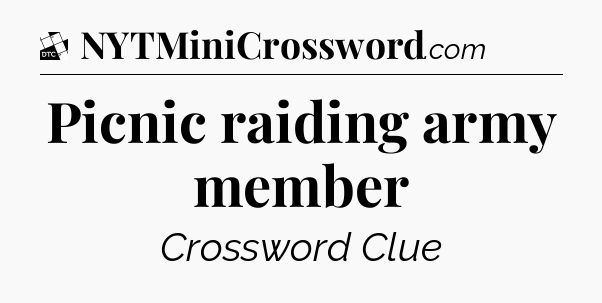 Picnic raiding army member - Daily Themed Classic Crossword