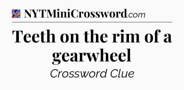 Teeth on the rim of a gearwheel Crossword Clue