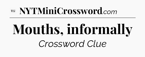 Mouths, informally - WSJ Crossword