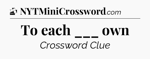 To each ___ own - Daily Themed Mini Crossword