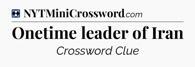 Solution: Onetime leader of Iran - NYT Mini Crossword