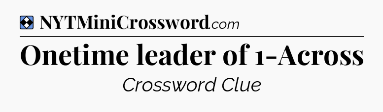 Solution: Onetime leader of 1-Across - NYT Mini Crossword