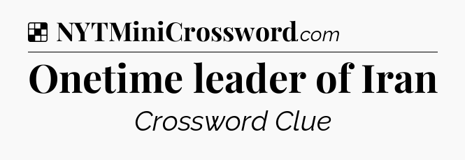 Solution: Onetime leader of Iran - NYT Crossword