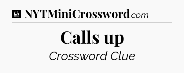Calls up - LA Times Crossword