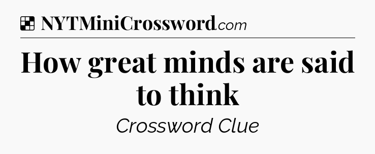 Solution: How great minds are said to think - NYT Crossword