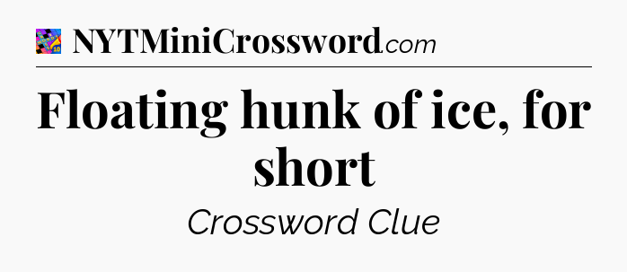 Floating hunk of ice, for short Crossword Clue