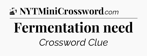 Fermentation need - Daily Themed Classic Crossword
