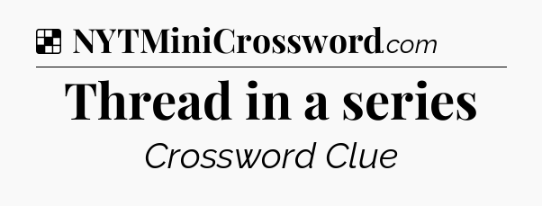 Solution: Thread in a series - NYT Crossword