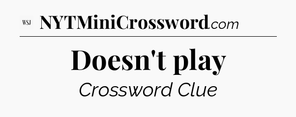 Doesn't play - WSJ Crossword