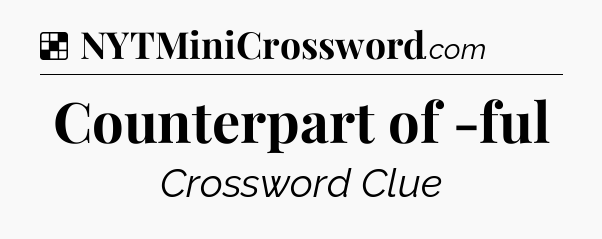 Solution: Counterpart of -ful - NYT Crossword