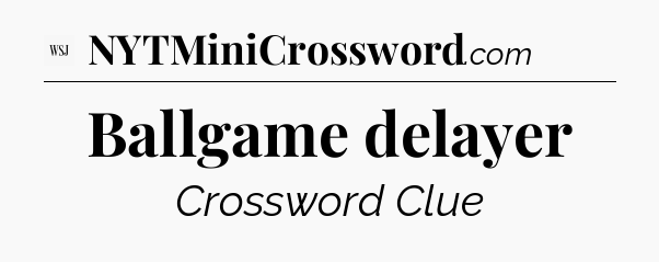 Ballgame delayer - WSJ Crossword