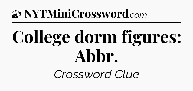 College dorm figures: Abbr - Daily Themed Classic Crossword