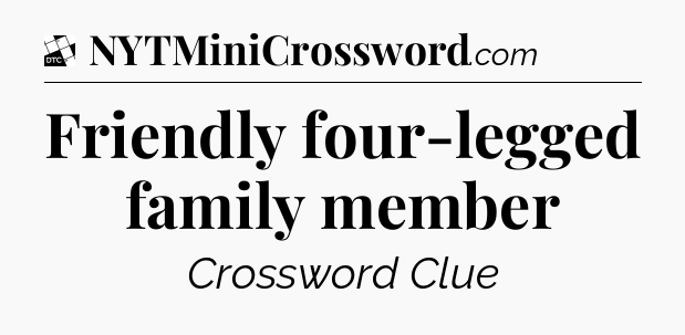 Friendly four-legged family member - Daily Themed Mini Crossword