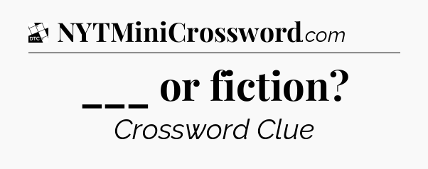 ___ or fiction - Daily Themed Classic Crossword