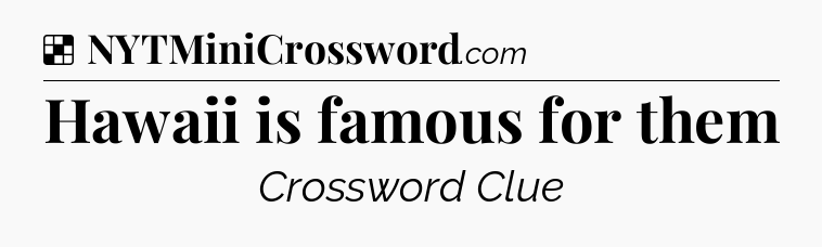 Solution: Hawaii is famous for them - NYT Crossword