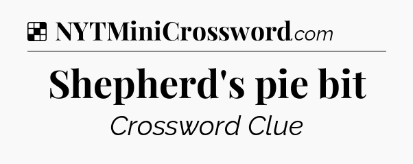 Solution: Shepherd's pie bit - NYT Crossword