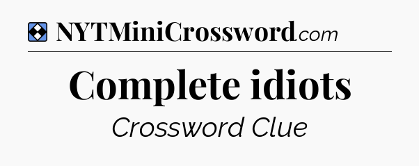 Solution: Complete idiots - NYT Mini Crossword