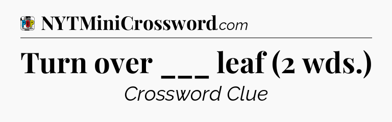 Turn over ___ leaf (2 wds.) Crossword Clue