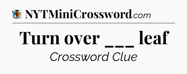 Turn over ___ leaf Crossword Clue