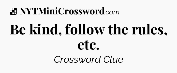 Solution: Be kind, follow the rules, etc - NYT Crossword