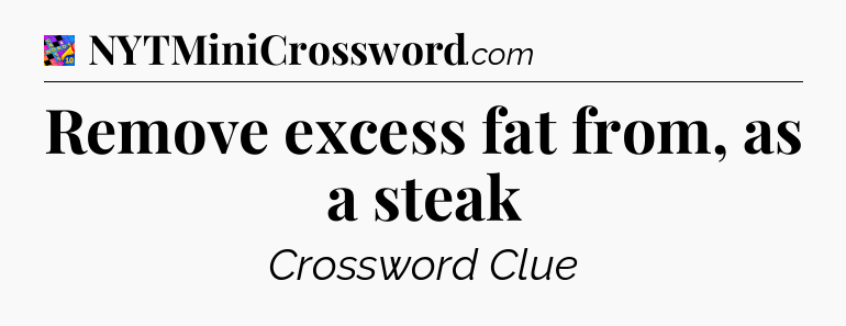 Remove excess fat from, as a steak Crossword Clue