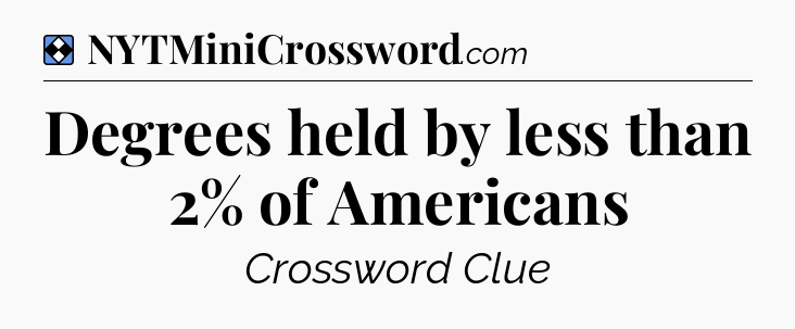 Solution: Degrees held by less than 2% of Americans - NYT Mini Crossword