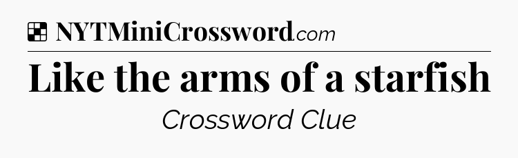Solution: Like the arms of a starfish - NYT Crossword