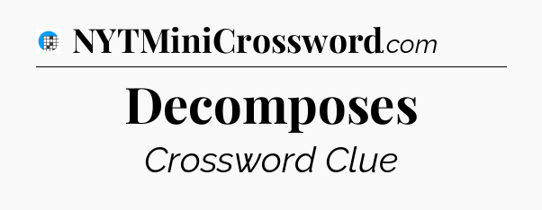 Decomposes Crossword Clue