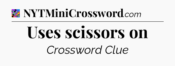 Uses scissors on Crossword Clue