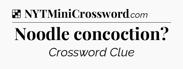 Solution: Noodle concoction - NYT Crossword