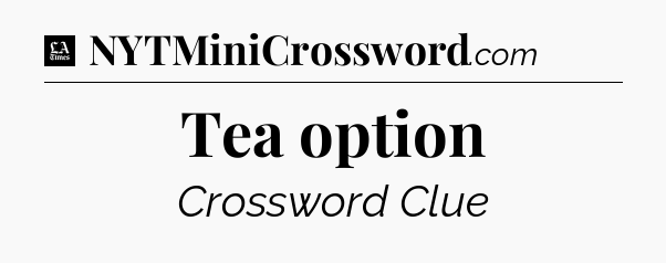 Tea option - LA Times Crossword