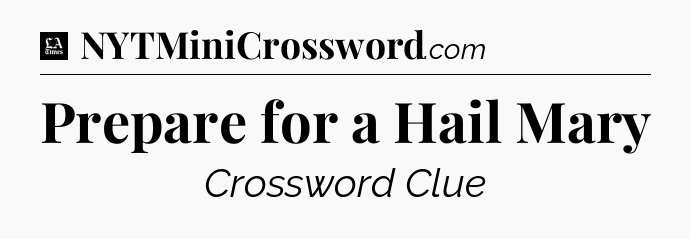 Prepare for a Hail Mary - LA Times Crossword