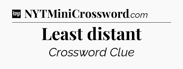Least distant Crossword Clue