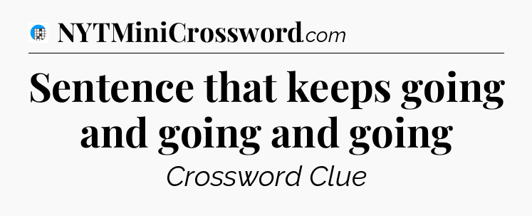 Sentence that keeps going and going and going Crossword Clue