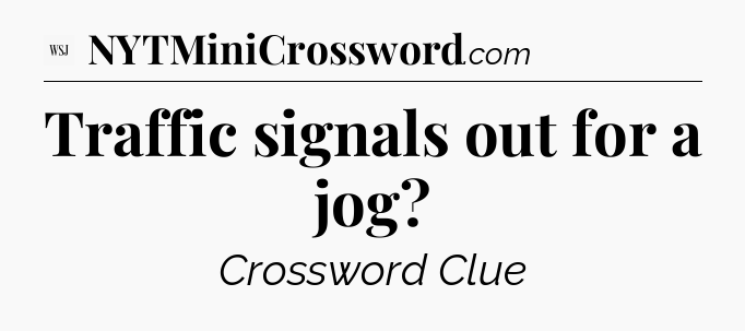 Traffic signals out for a jog - WSJ Crossword