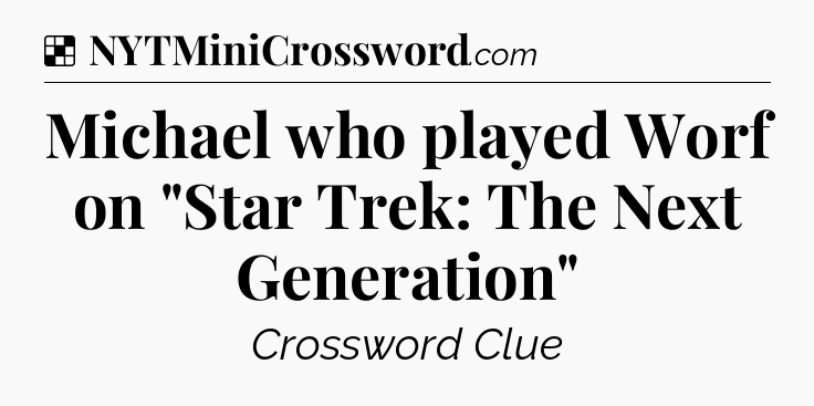 Solution: Michael who played Worf on 