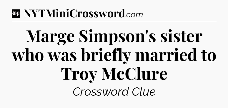 Marge Simpson's sister who was briefly married to Troy McClure Crossword Clue