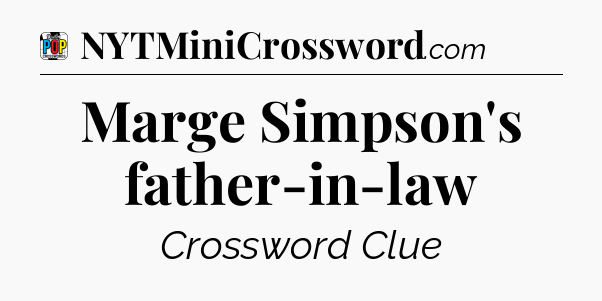 Marge Simpson's father-in-law Crossword Clue