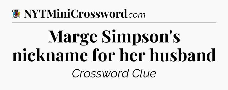 Marge Simpson's nickname for her husband Crossword Clue