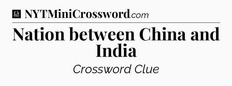 Nation between China and India - LA Times Crossword