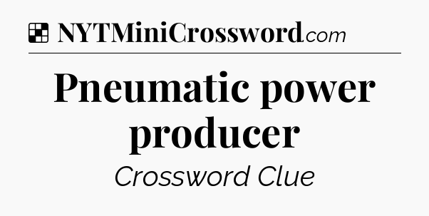 Solution: Pneumatic power producer - NYT Crossword