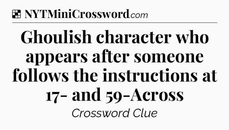 Solution: Ghoulish character who appears after someone follows the instructions at 17- and 59-Across - NYT Crossword