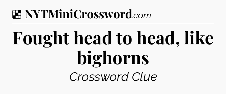 Solution: Fought head to head, like bighorns - NYT Crossword