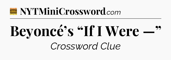 Beyoncé’s “If I Were —” crossword clue Eugene Sheffer