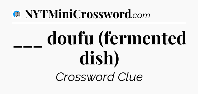 ___ doufu (fermented dish) Crossword Clue