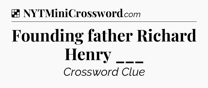 Solution: Founding father Richard Henry ___ - NYT Crossword