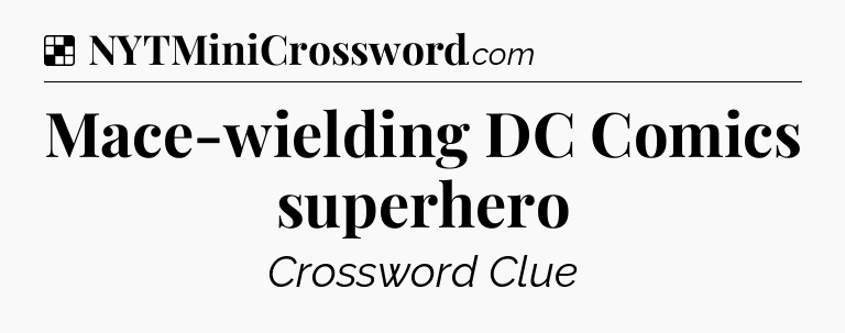 Solution: Mace-wielding DC Comics superhero - NYT Crossword
