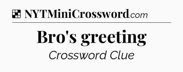 Solution: Bro's greeting - NYT Crossword